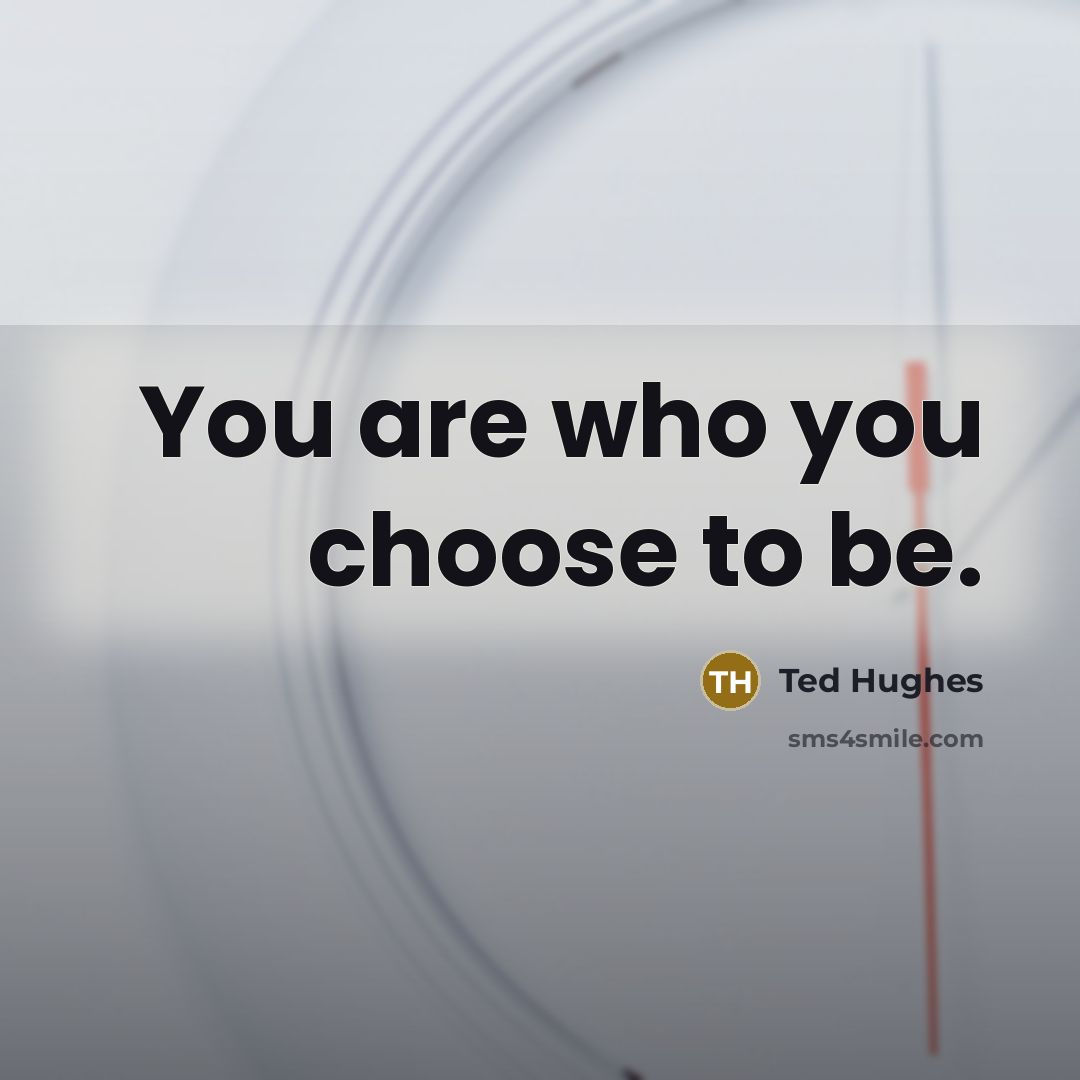 “You are who you choose to be.…” quote by Ted Hughes