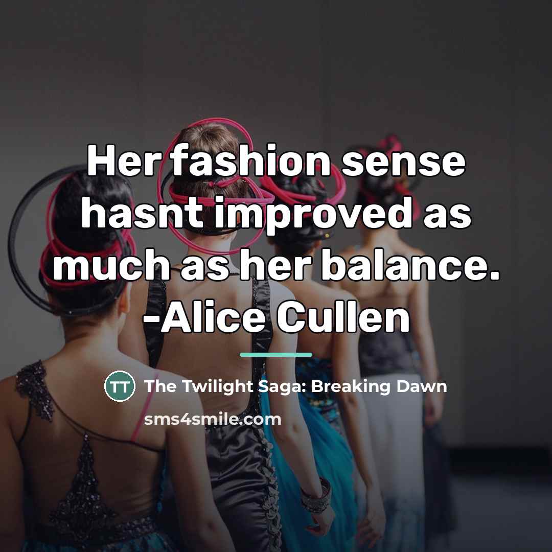 “Her fashion sense hasnt improved as much as her balance.…” quote by The Twilight Saga: Breaking Dawn