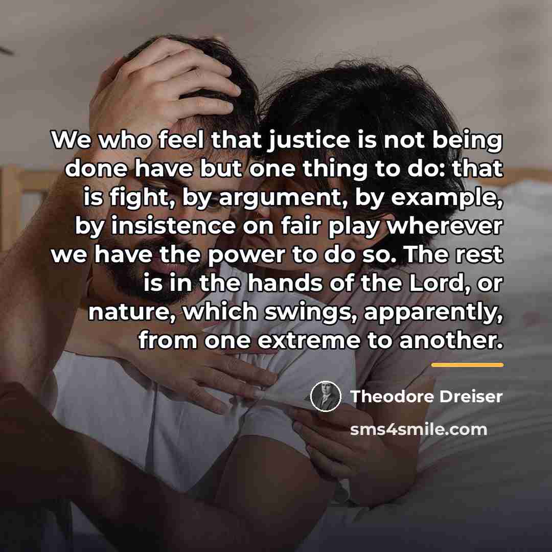“We who feel that justice is not being done have…” quote by Theodore Dreiser