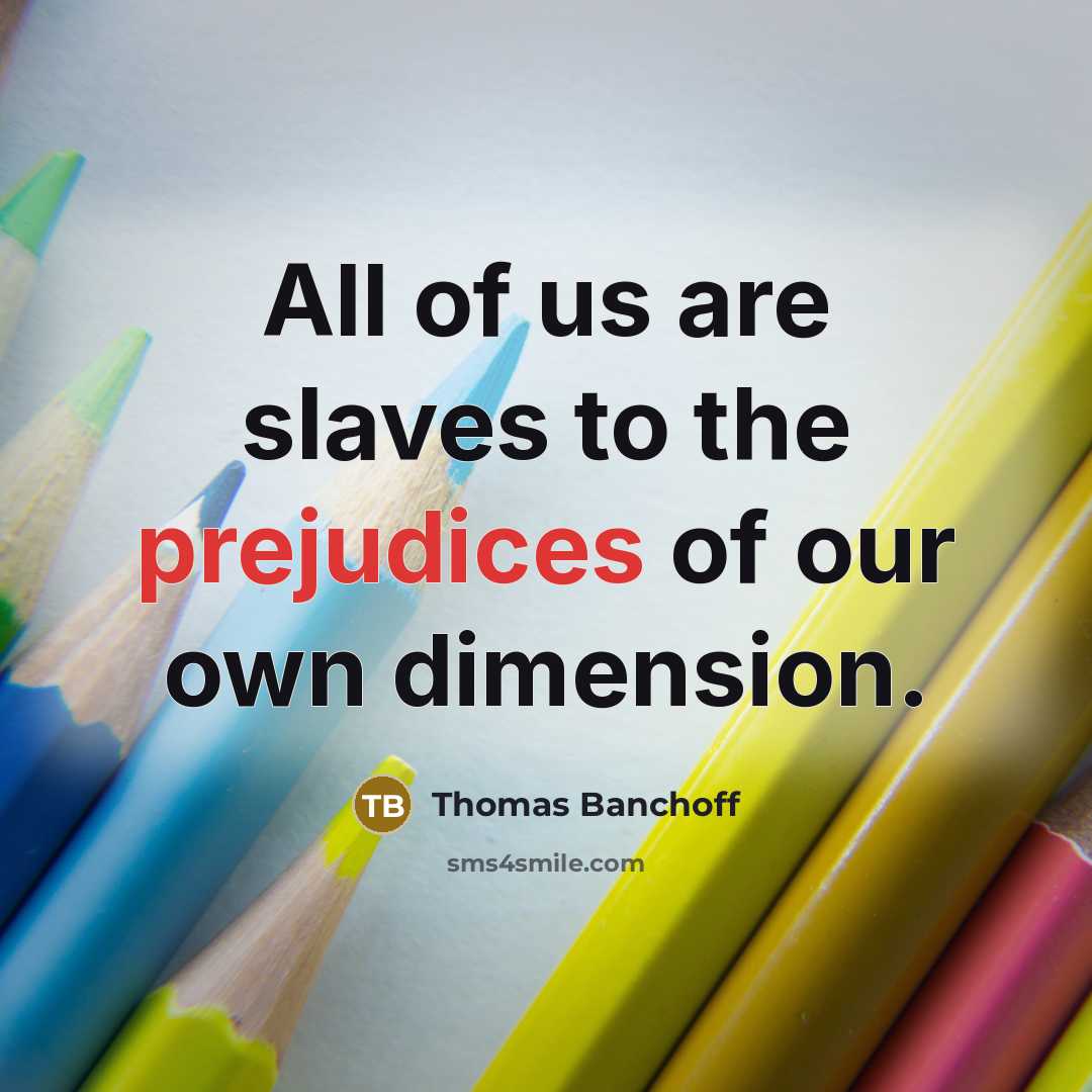 “All of us are slaves to the prejudices of our own dimension.” quote by Thomas Banchoff