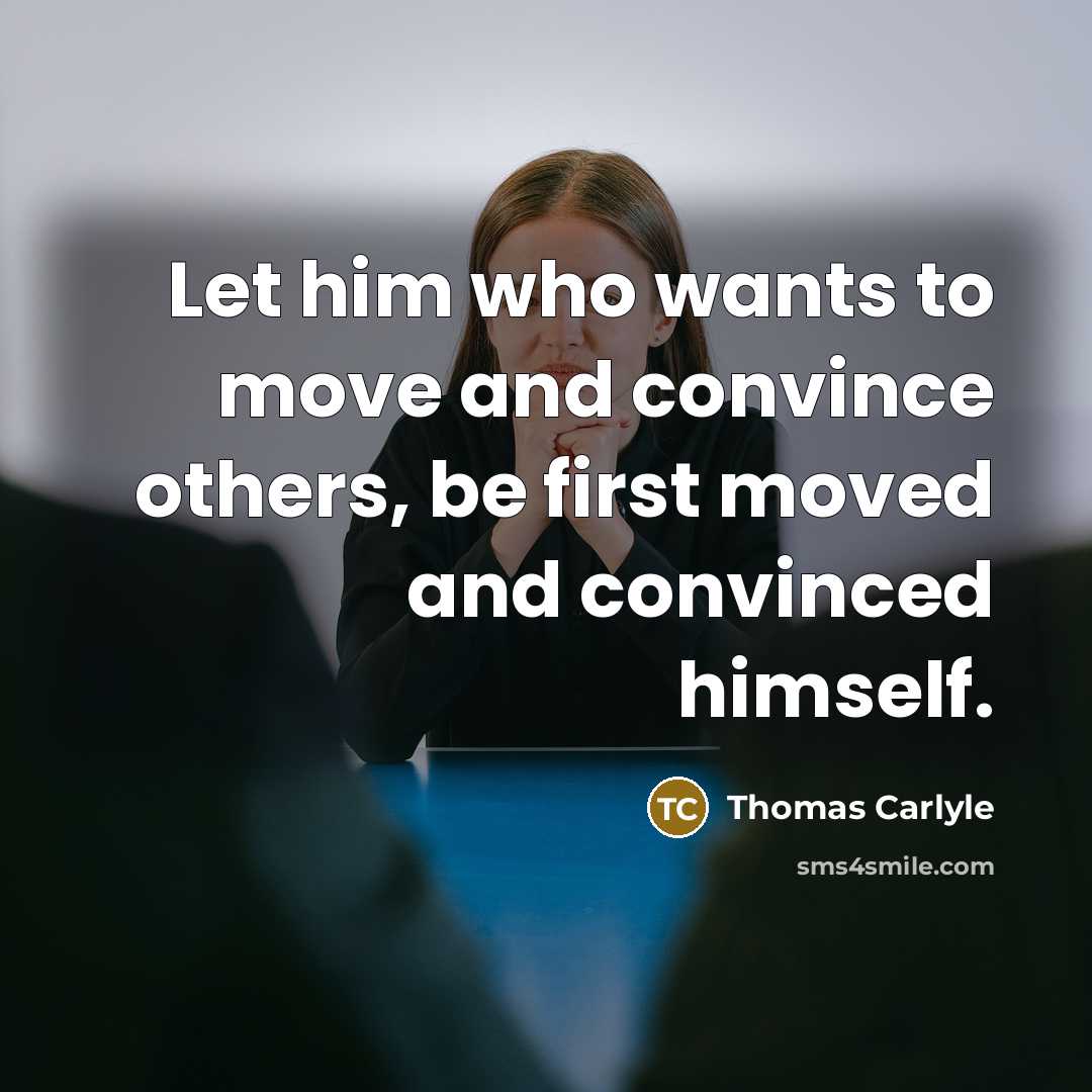 “Let him who wants to move and convince others, be…” quote by Thomas Carlyle