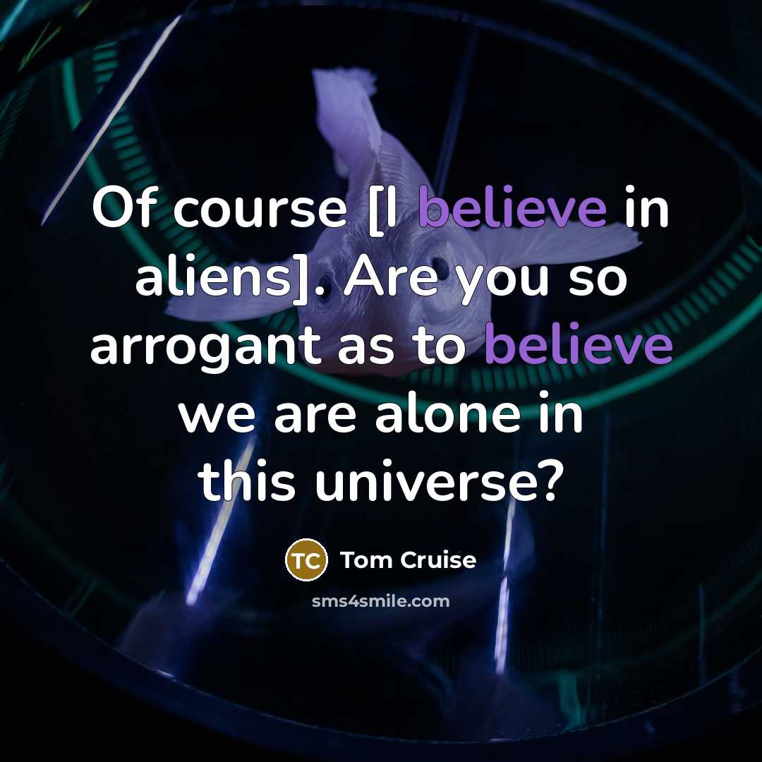 “Of course [I believe in aliens]. Are you so arrogant…” quote by Tom Cruise