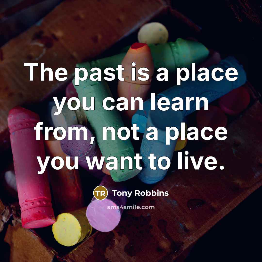 “The past is a place you can learn from, not…” quote by Tony Robbins