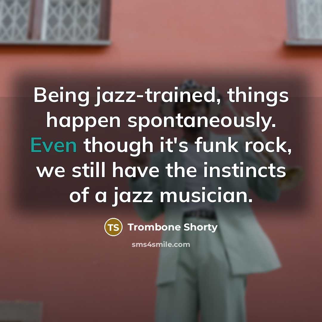 “Being jazz-trained, things happen spontaneously. Even though it's funk rock,…” quote by Trombone Shorty