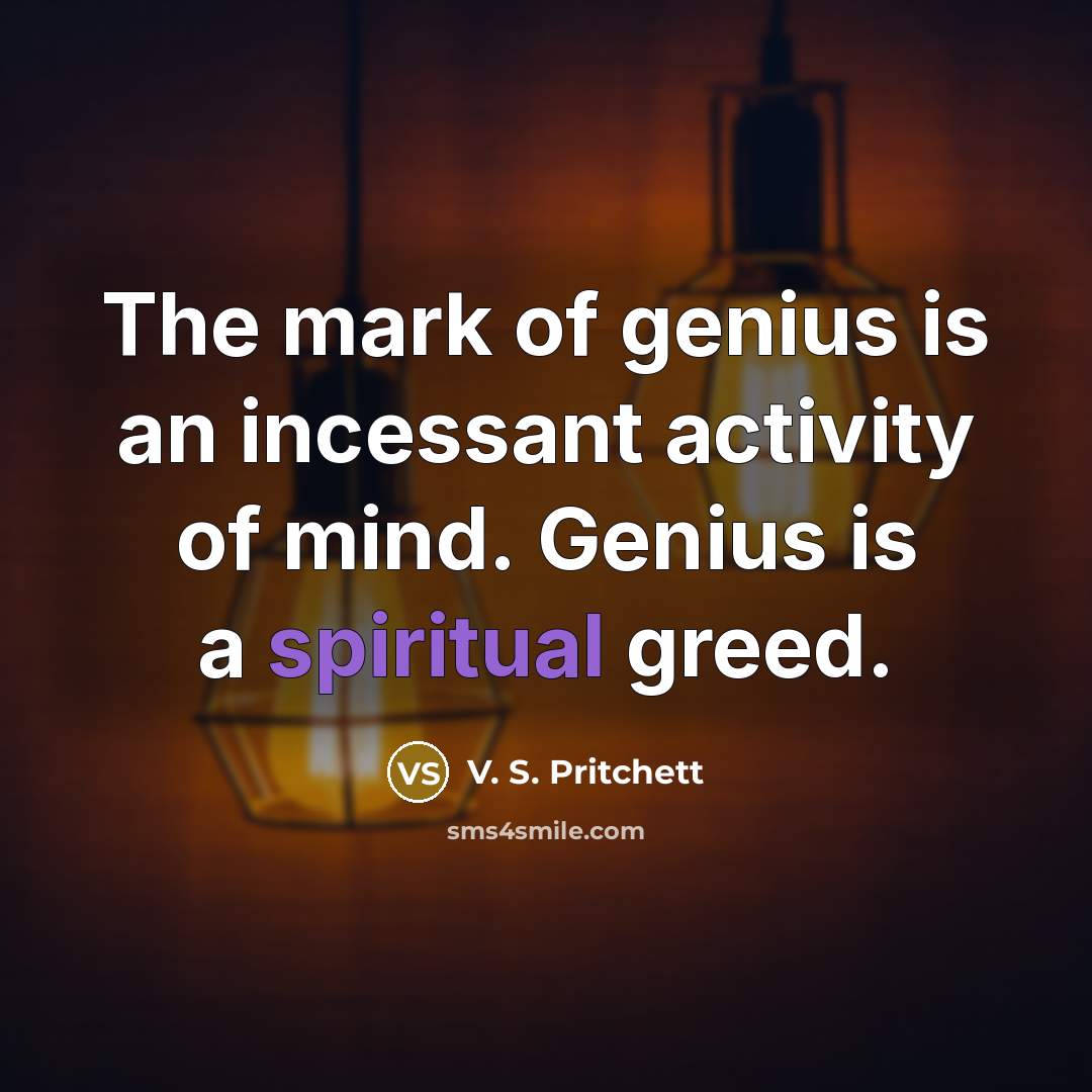 “The mark of genius is an incessant activity of mind.…” quote by V. S. Pritchett
