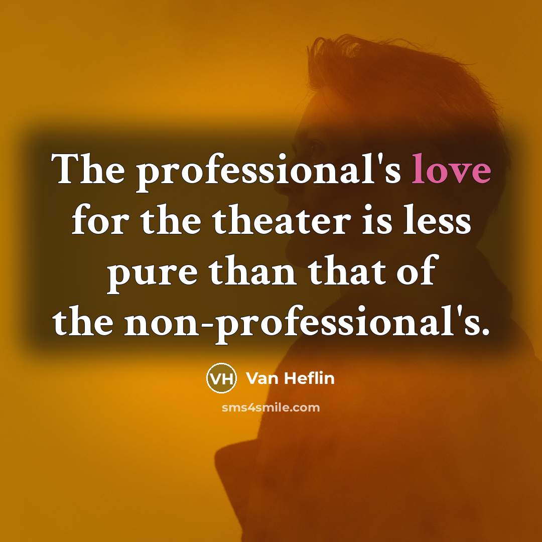 “The professional's love for the theater is less pure than that of the non-professional's.” quote by Van Heflin