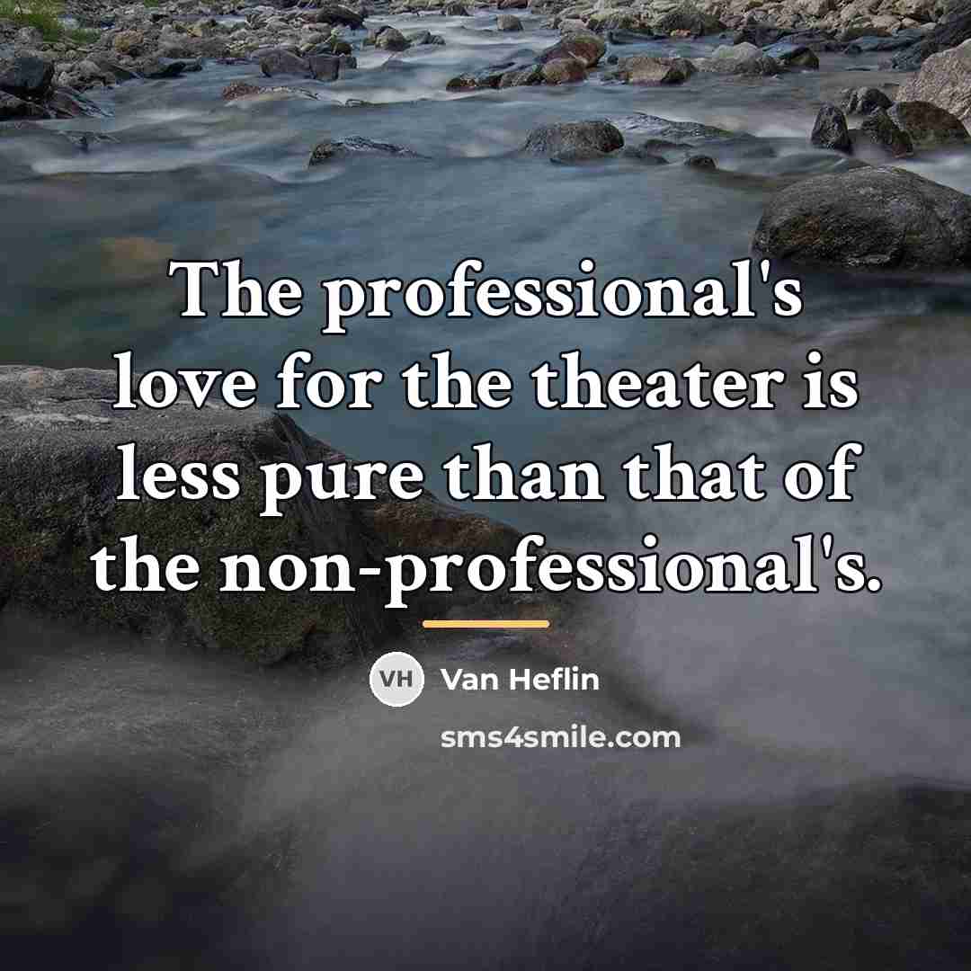 “The professional's love for the theater is less pure than…” quote by Van Heflin