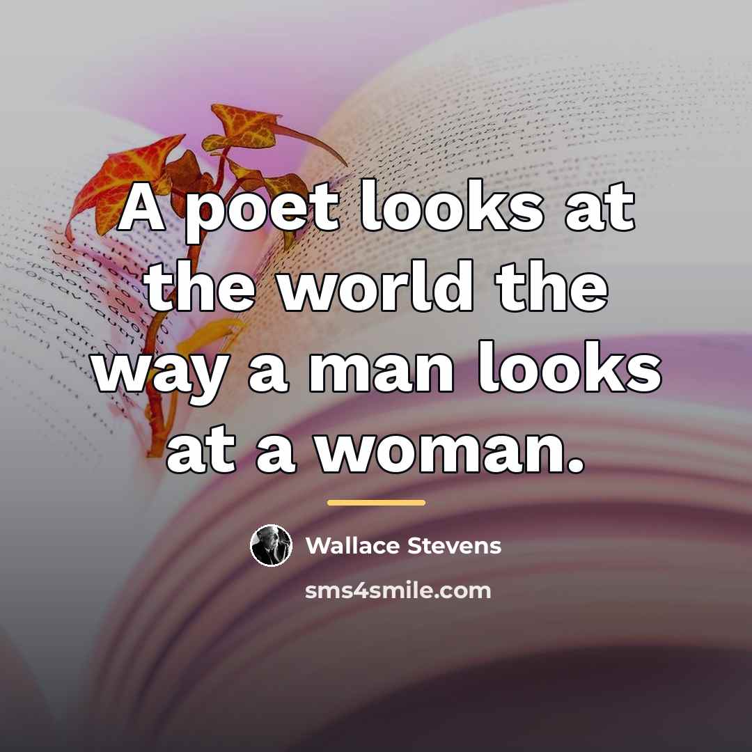 “A poet looks at the world the way a man…” quote by Wallace Stevens
