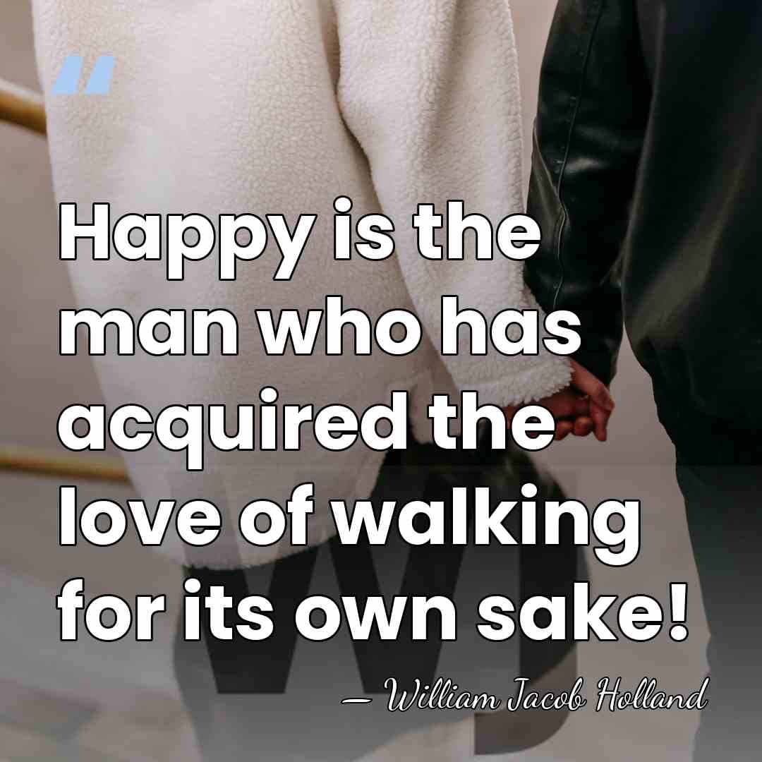 Happy is the man who has acquired the love of walking for&hellip; - William Jacob Holland