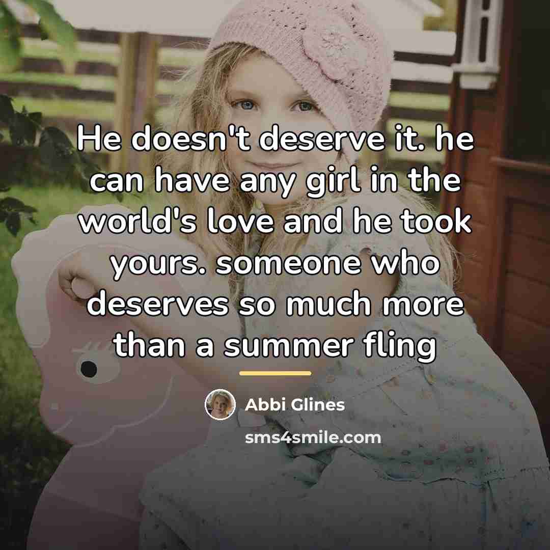 “He doesn't deserve it. he can have any girl in…” quote by Abbi Glines