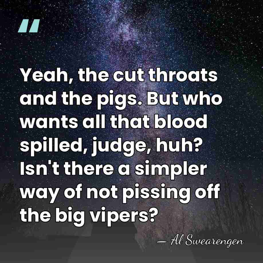 Yeah, the cut throats and the pigs. But who wants all that&hellip; - Al Swearengen