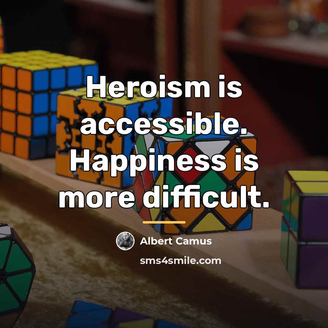 “Heroism is accessible. Happiness is more difficult.…” quote by Albert Camus
