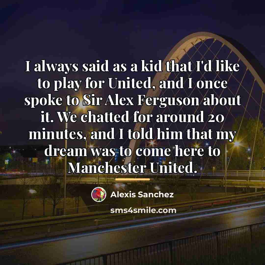 “I always said as a kid that I'd like to…” quote by Alexis Sanchez