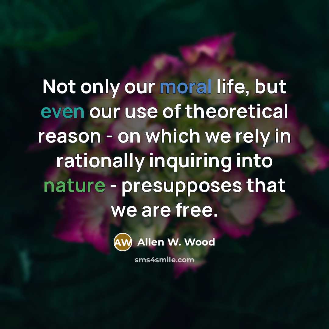 “Not only our moral life, but even our use of…” quote by Allen W. Wood