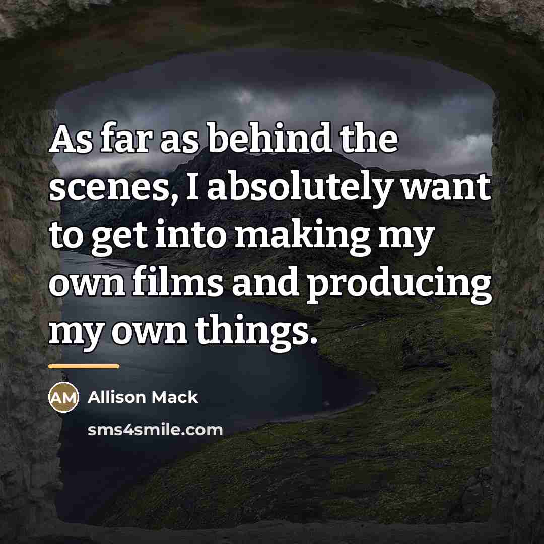 “As far as behind the scenes, I absolutely want to…” quote by Allison Mack