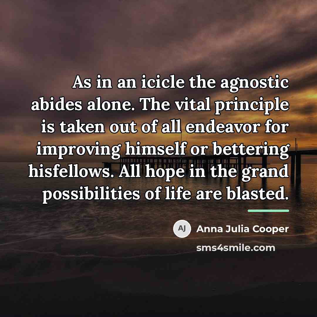 “As in an icicle the agnostic abides alone. The vital…” quote by Anna Julia Cooper
