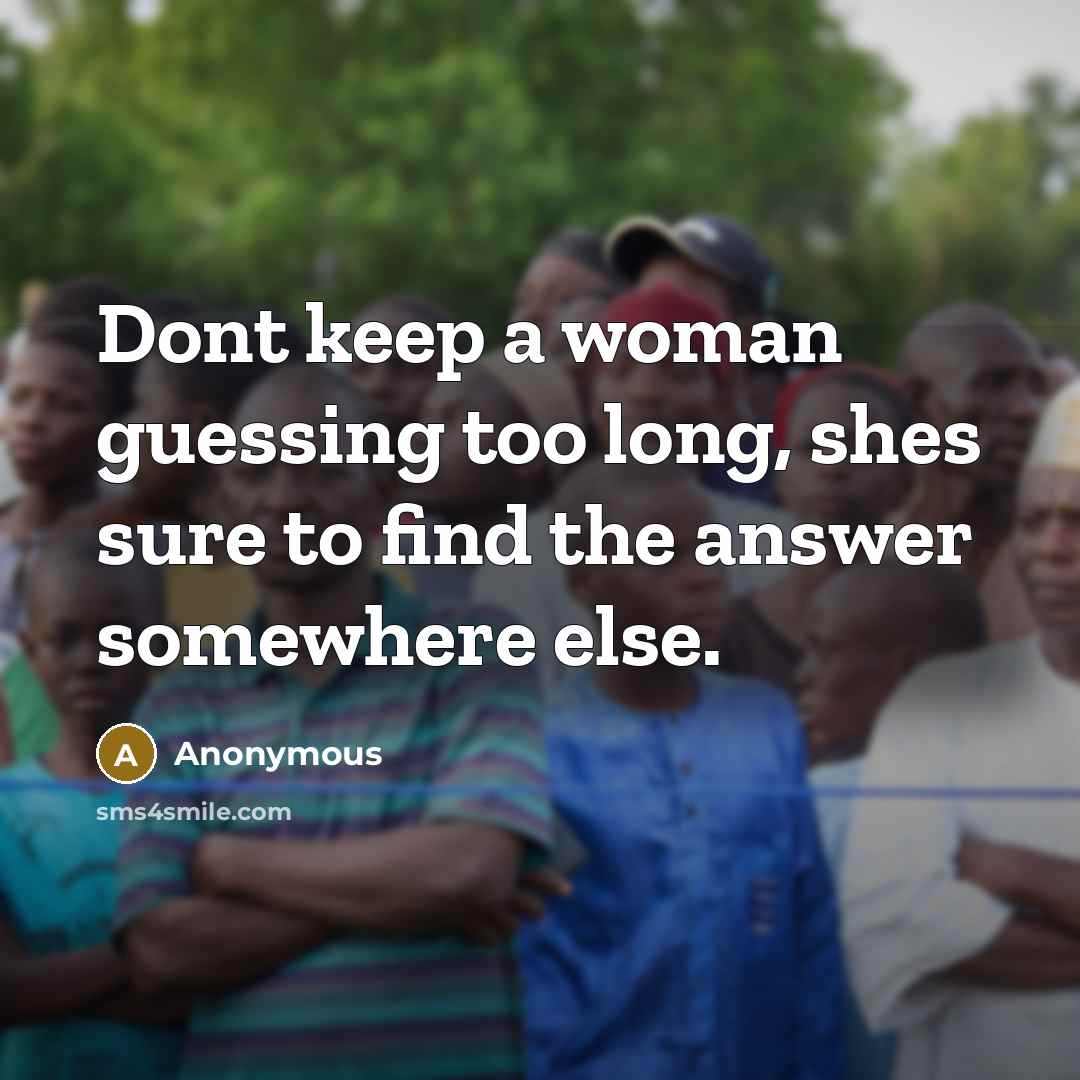 “Dont keep a woman guessing too long, shes sure to…” quote by Anonymous