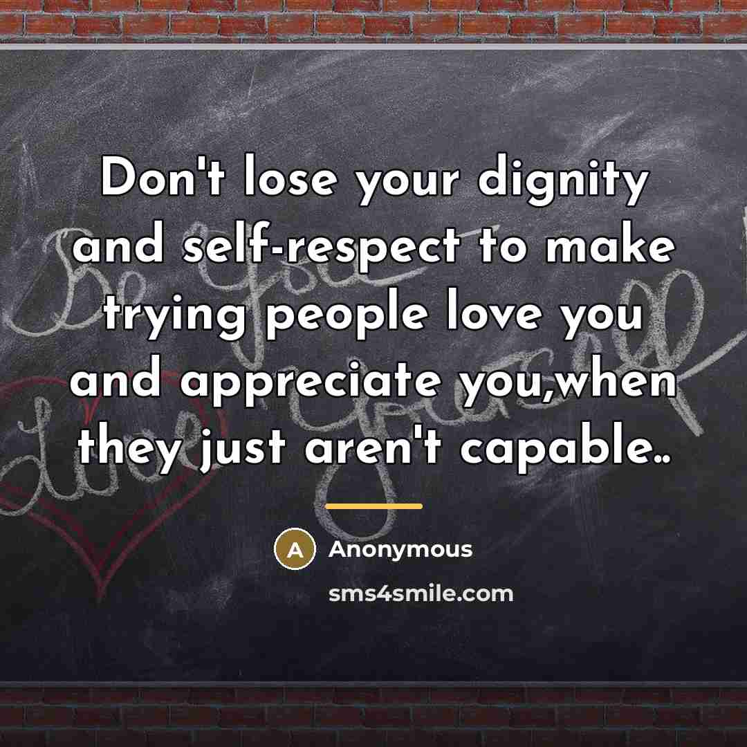 “Don't lose your dignity and self-respect to make trying people…” quote by Anonymous