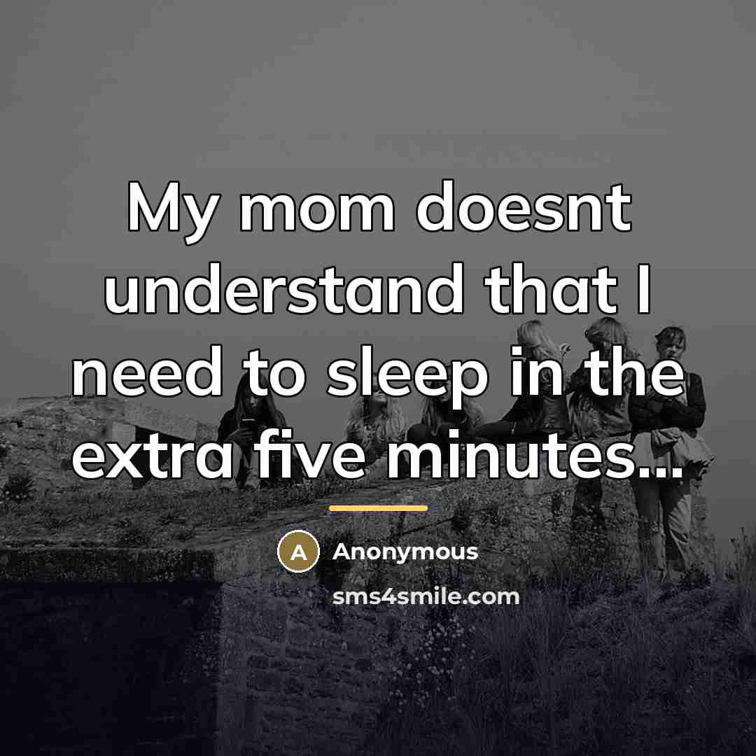 “My mom doesnt understand that I need to sleep in…” quote by Anonymous