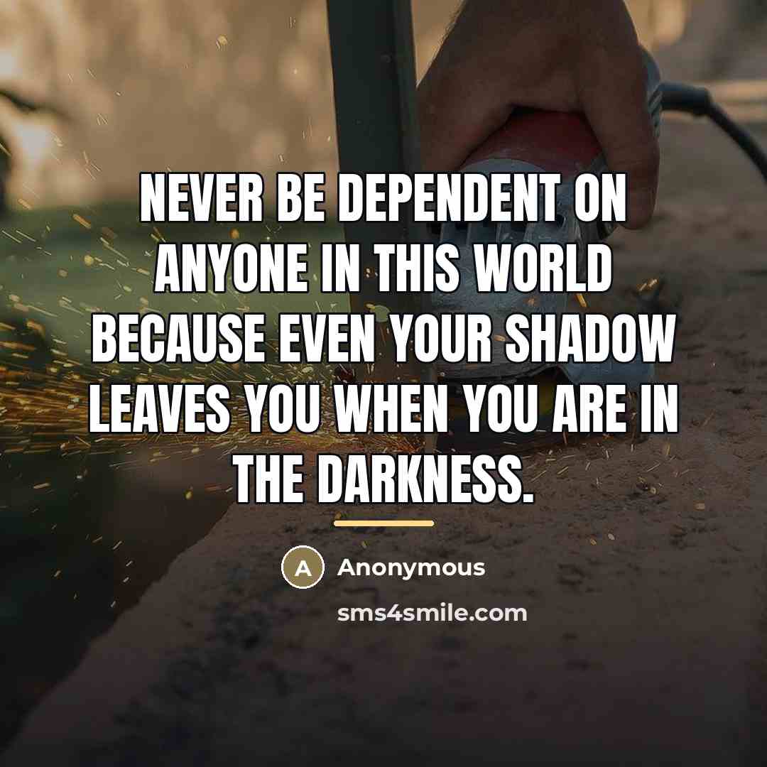 “Never be dependent on anyone in this world because even…” quote by Anonymous