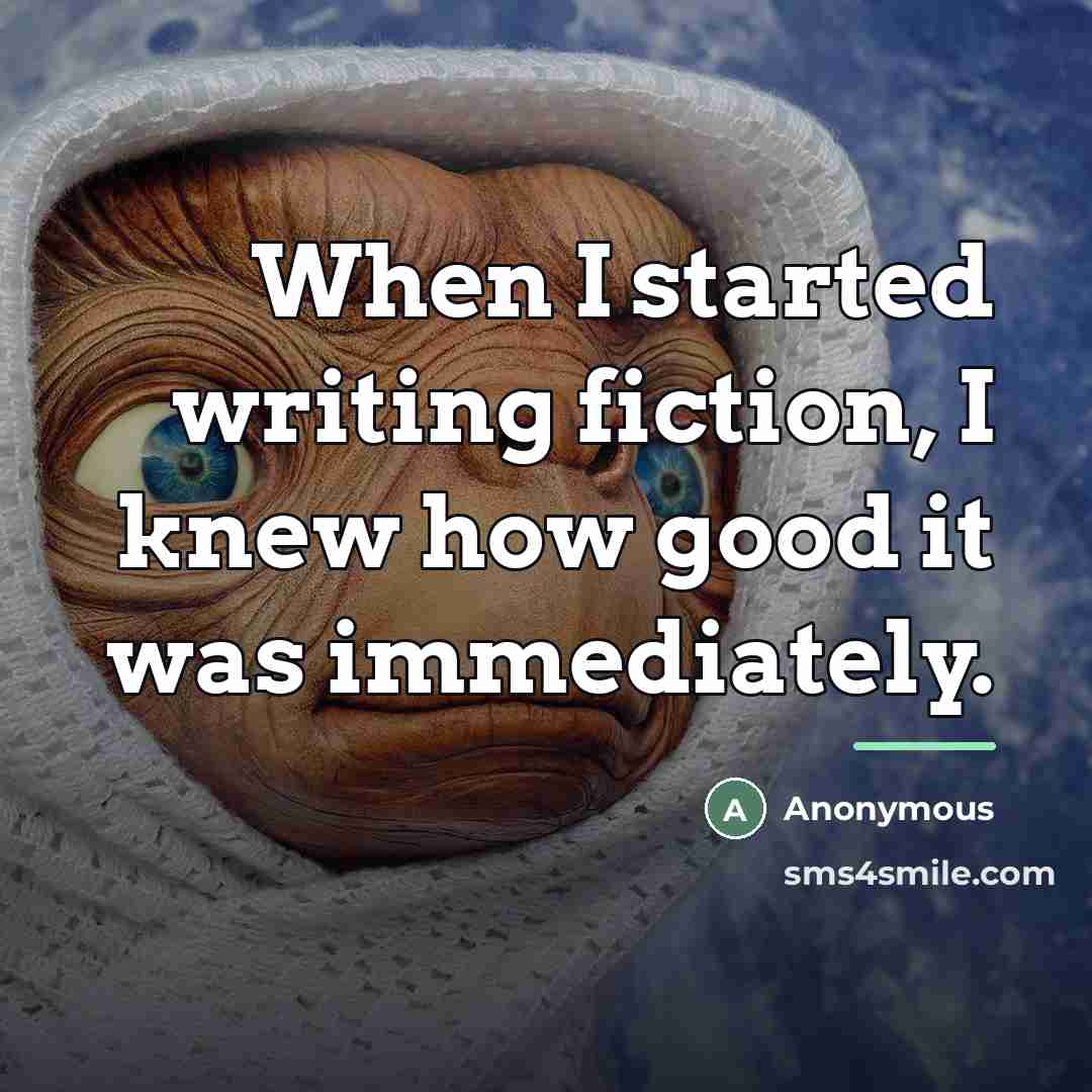 “When I started writing fiction, I knew how good it…” quote by Anonymous