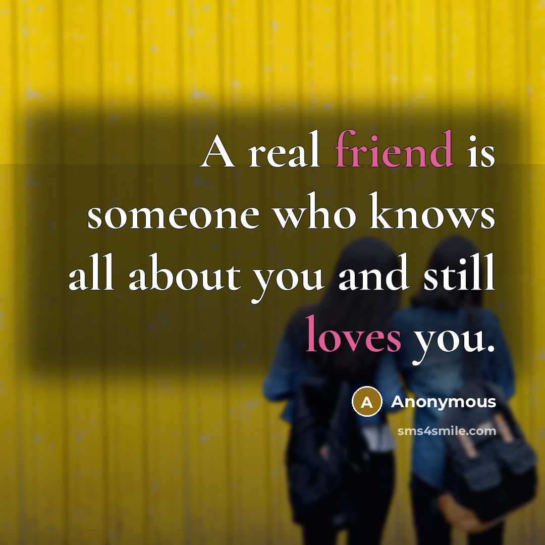 “A real friend is someone who knows all about you and still loves you.” quote by Anonymous