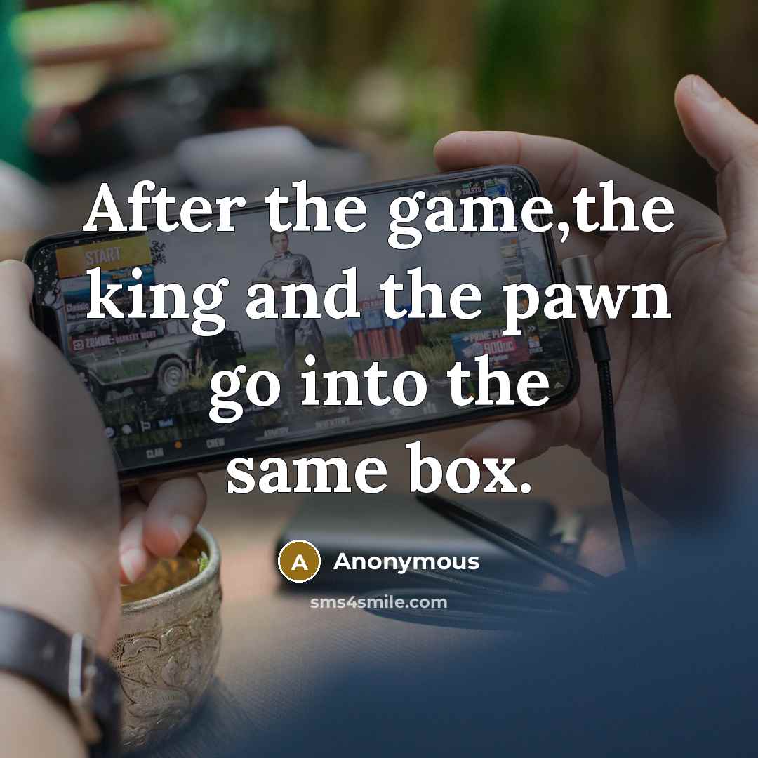 “After the game,the king and the pawn go into the…” quote by Anonymous