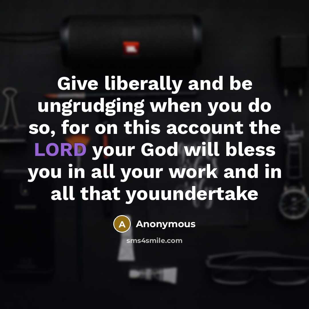 “Give liberally and be ungrudging when you do so, for…” quote by Anonymous