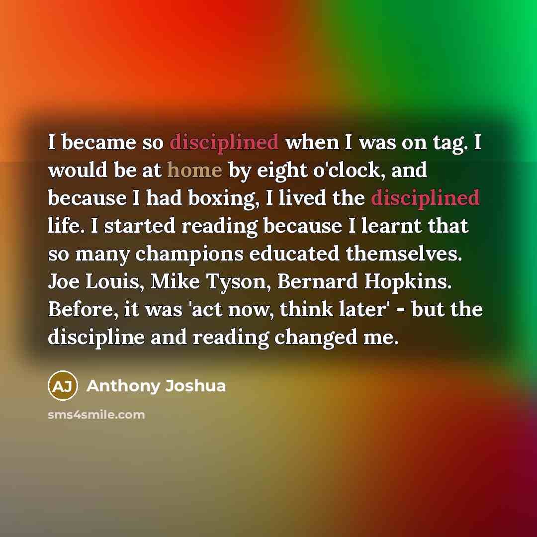 “I became so disciplined when I was on tag. I…” quote by Anthony Joshua