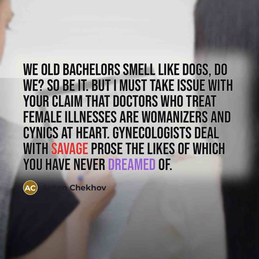 “We old bachelors smell like dogs, do we? So be…” quote by Anton Chekhov