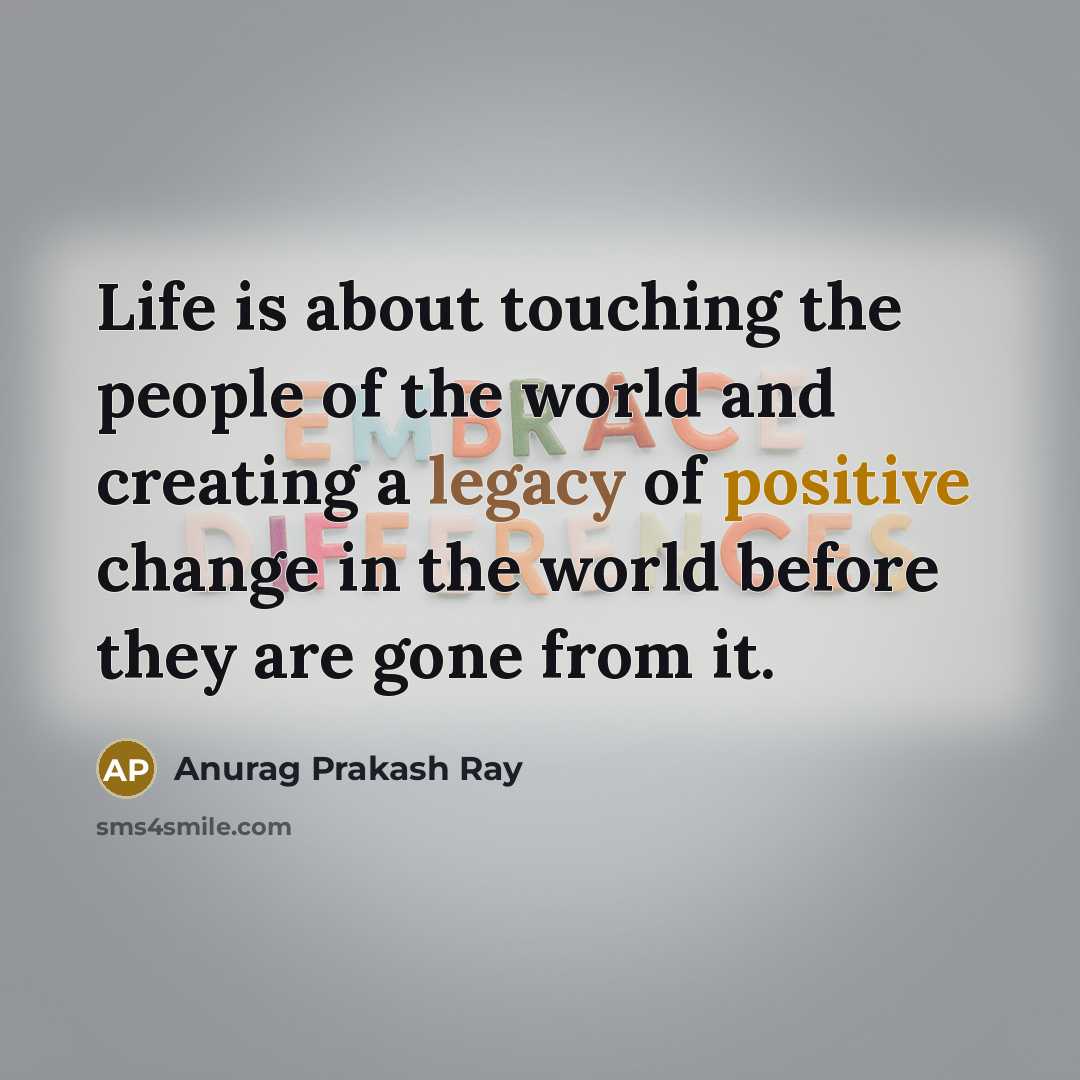 “Life is about touching the people of the world and…” quote by Anurag Prakash Ray