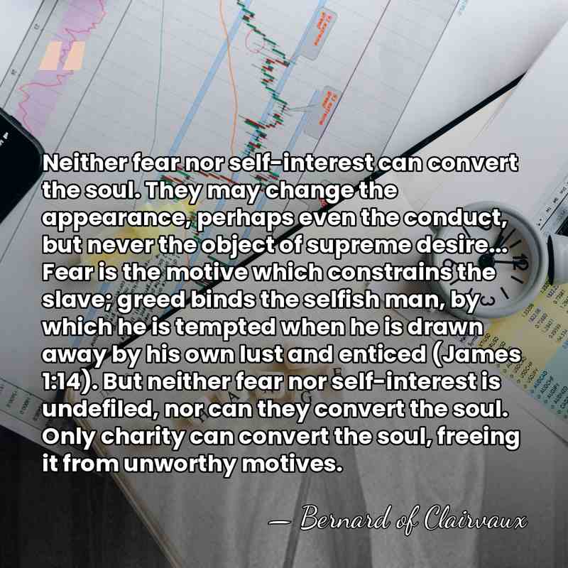 Neither fear nor self-interest can convert the soul. They may change the&hellip; - Bernard of Clairvaux