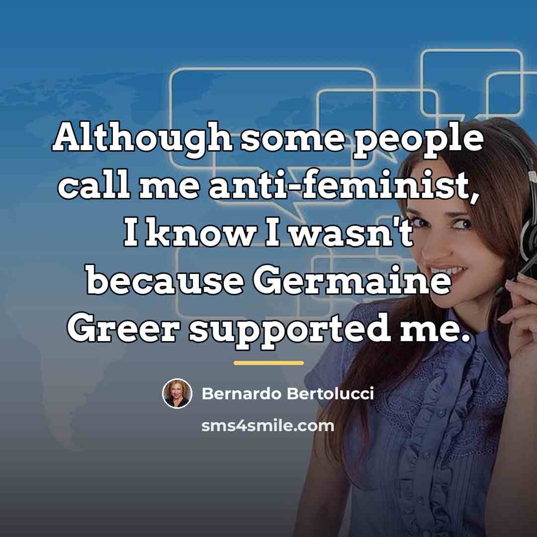 “Although some people call me anti-feminist, I know I wasn't…” quote by Bernardo Bertolucci