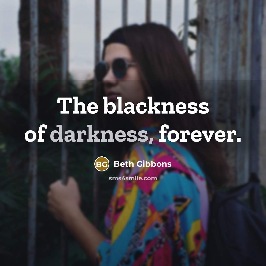 “The blackness of darkness, forever.…” quote by Beth Gibbons