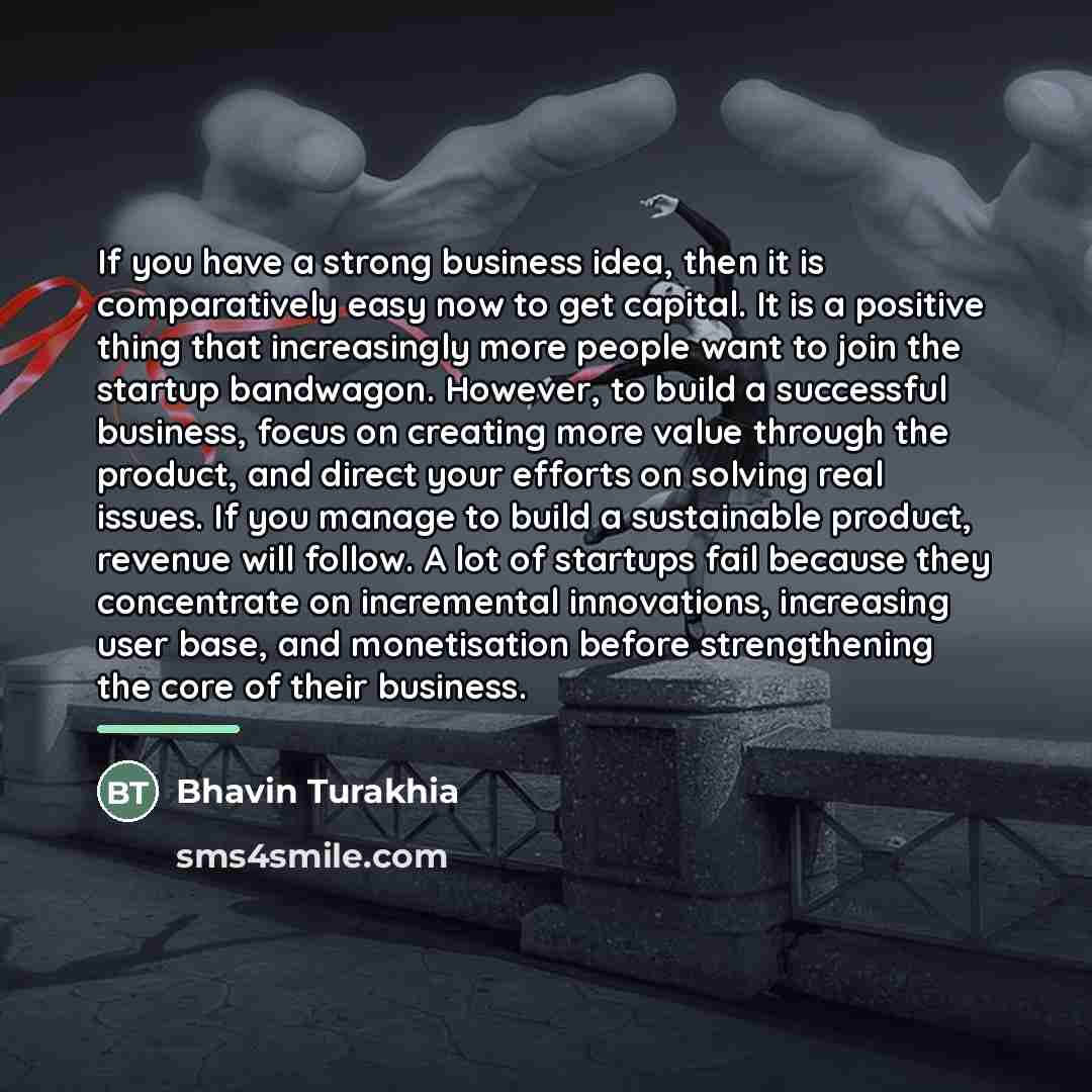 “If you have a strong business idea, then it is…” quote by Bhavin Turakhia