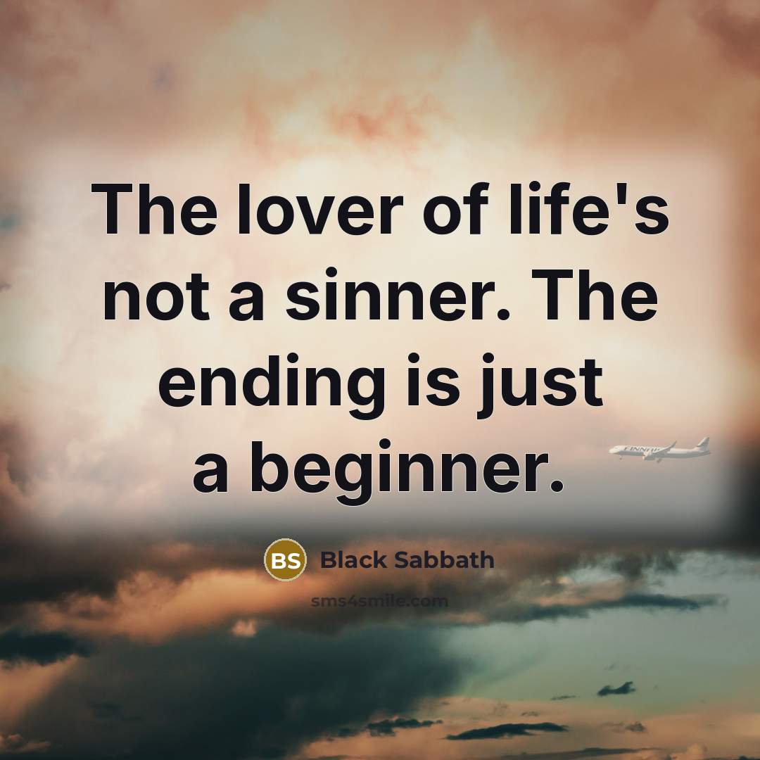 “The lover of life's not a sinner. The ending is just a beginner.” quote by Black Sabbath