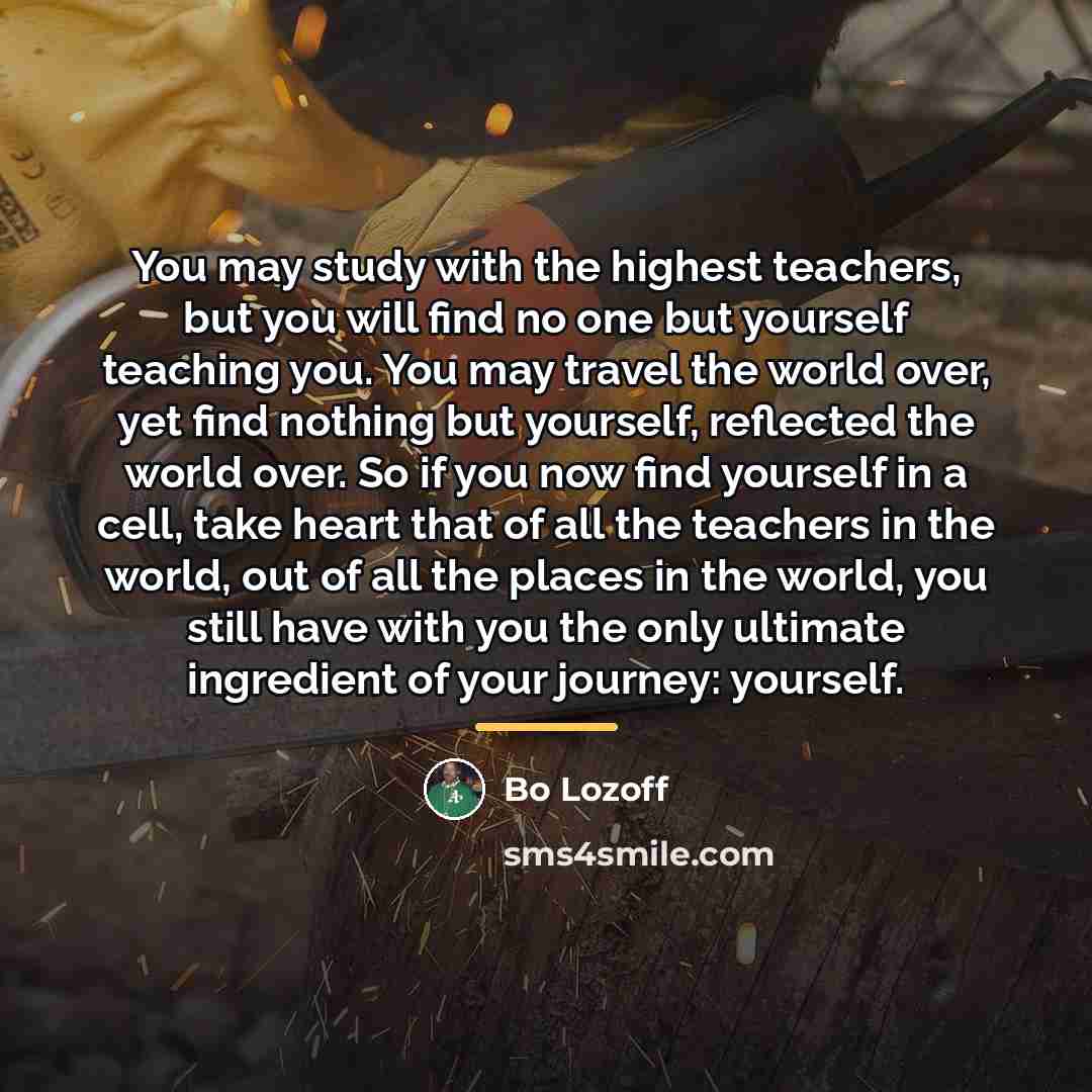 “You may study with the highest teachers, but you will…” quote by Bo Lozoff
