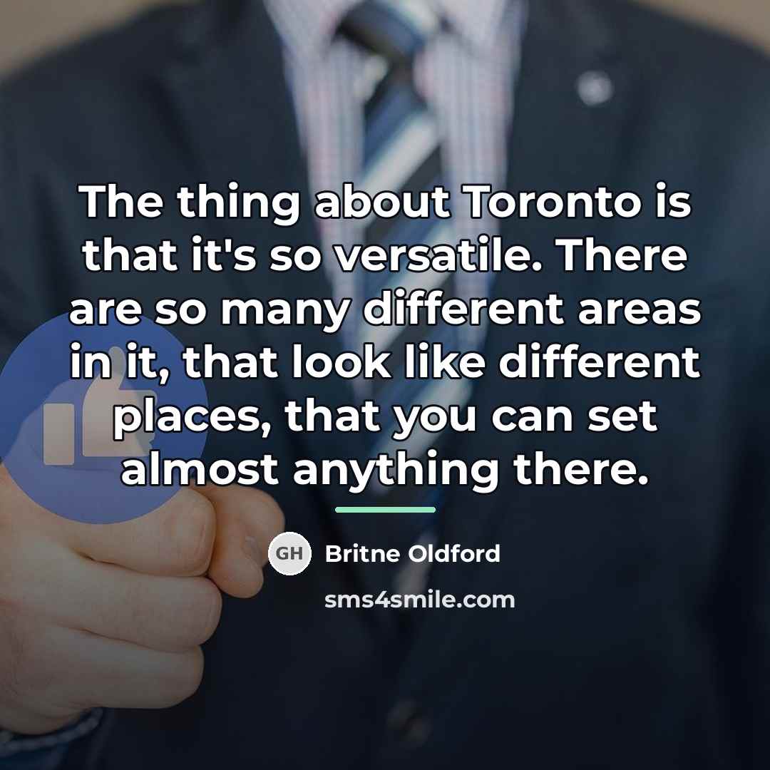 “The thing about Toronto is that it's so versatile. There…” quote by Britne Oldford
