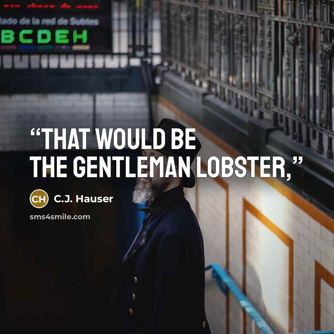 “That would be the gentleman lobster,” quote by C.J. Hauser