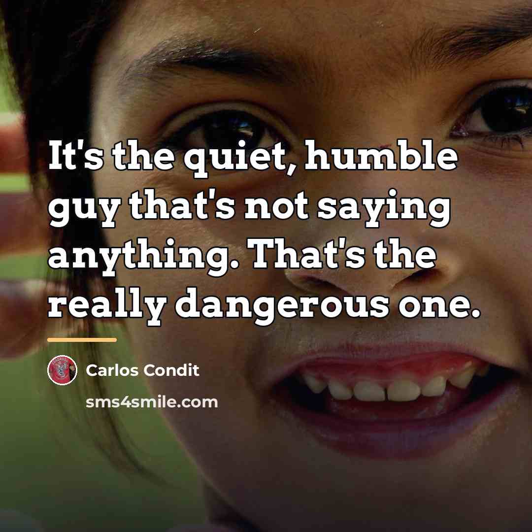 “It's the quiet, humble guy that's not saying anything. That's…” quote by Carlos Condit