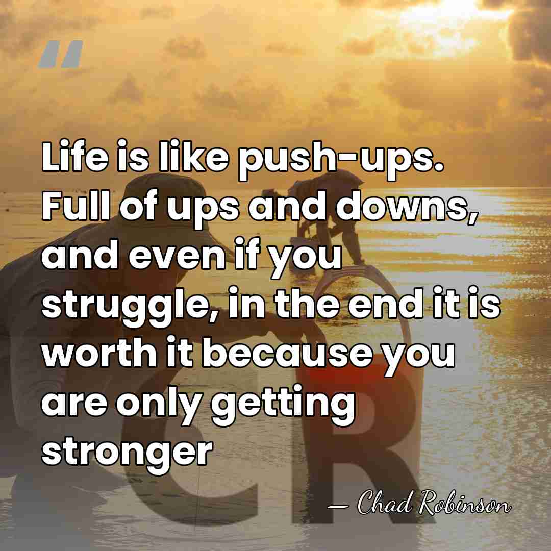 Life is like push-ups. Full of ups and downs, and even if&hellip; - Chad Robinson
