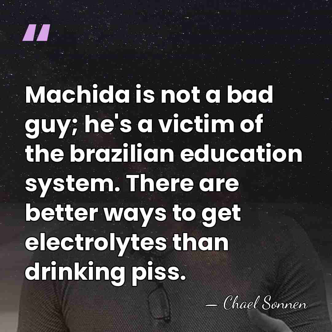 Machida is not a bad guy; he's a victim of the brazilian&hellip; - Chael Sonnen