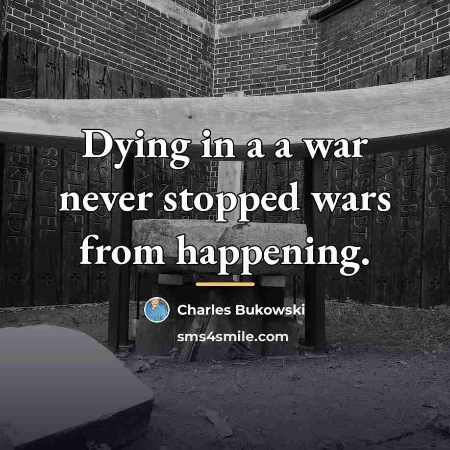“Dying in a a war never stopped wars from happening.…” quote by Charles Bukowski