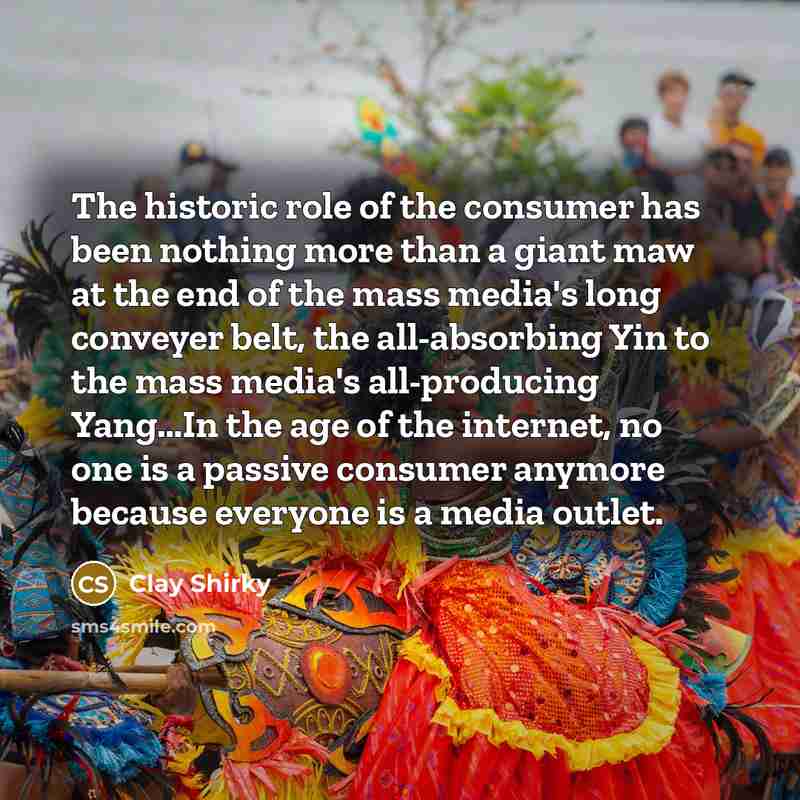 “The historic role of the consumer has been nothing more…” quote by Clay Shirky
