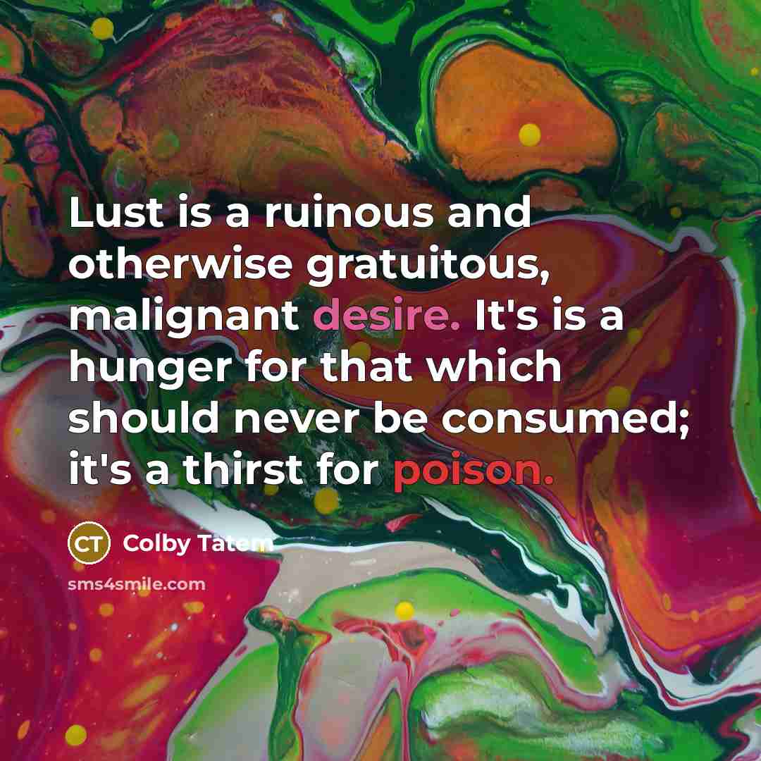 “Lust is a ruinous and otherwise gratuitous, malignant desire. It's…” quote by Colby Tatem