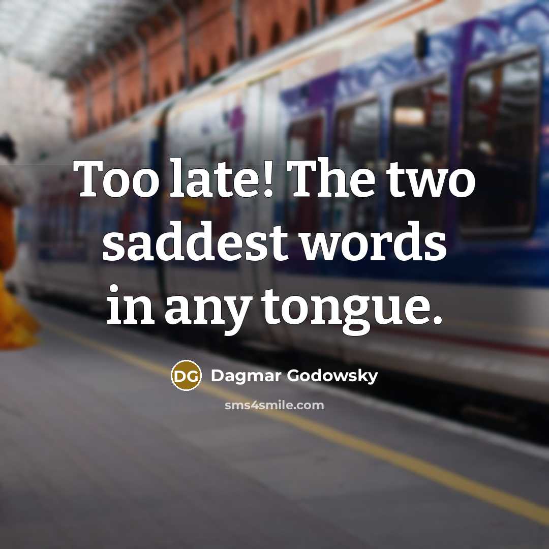 “Too late! The two saddest words in any tongue.…” quote by Dagmar Godowsky