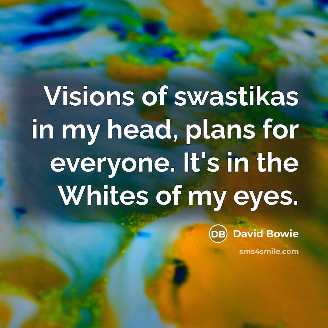 “Visions of swastikas in my head, plans for everyone. It's…” quote by David Bowie