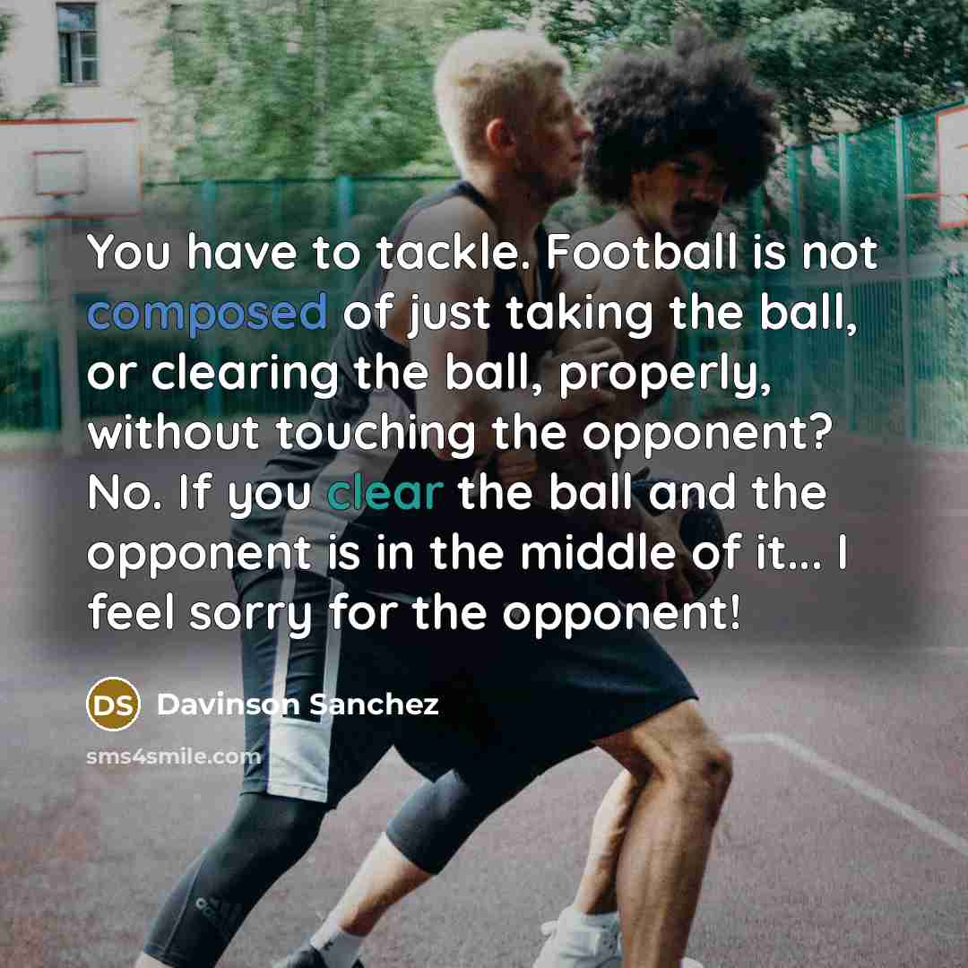 “You have to tackle. Football is not composed of just…” quote by Davinson Sanchez