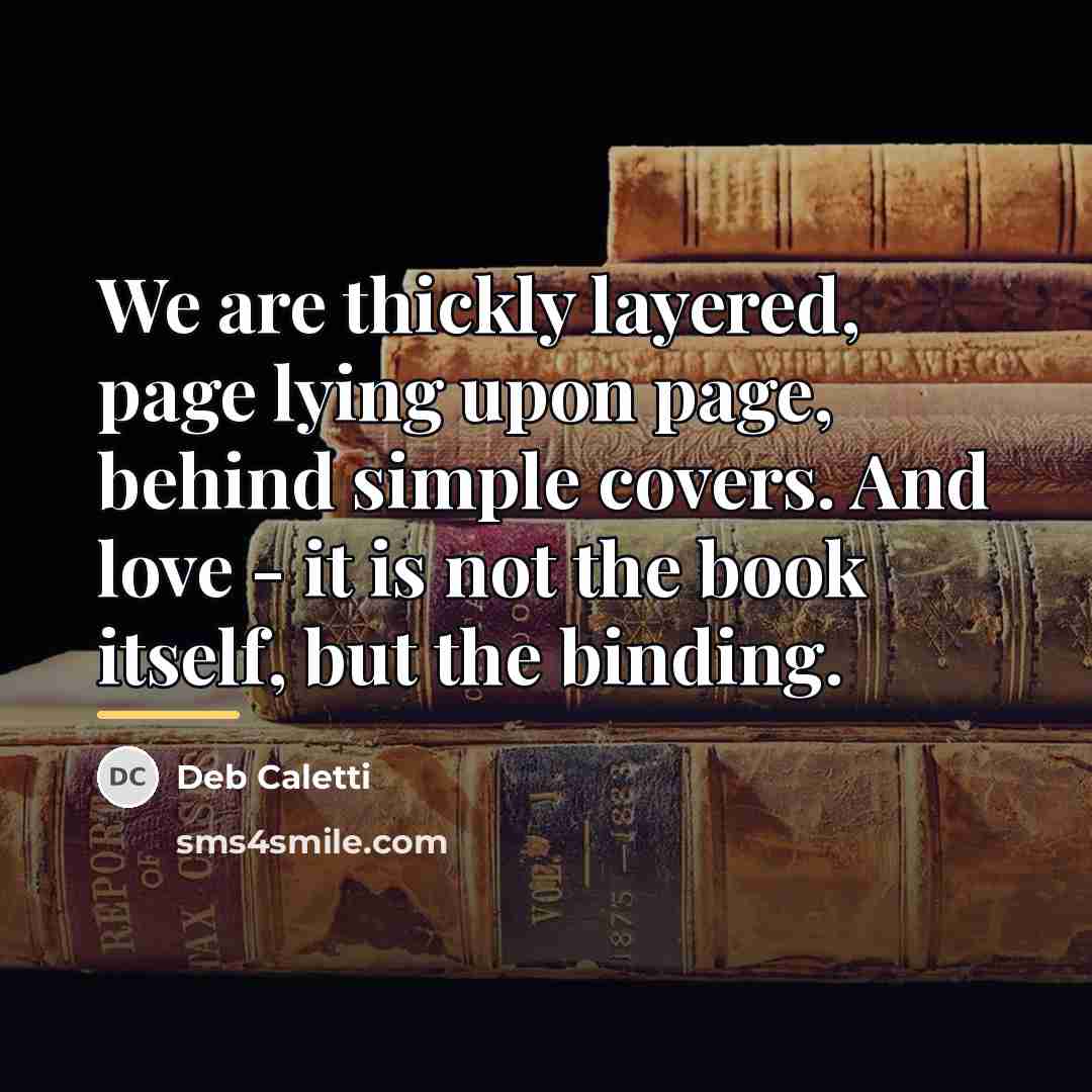 “We are thickly layered, page lying upon page, behind simple…” quote by Deb Caletti