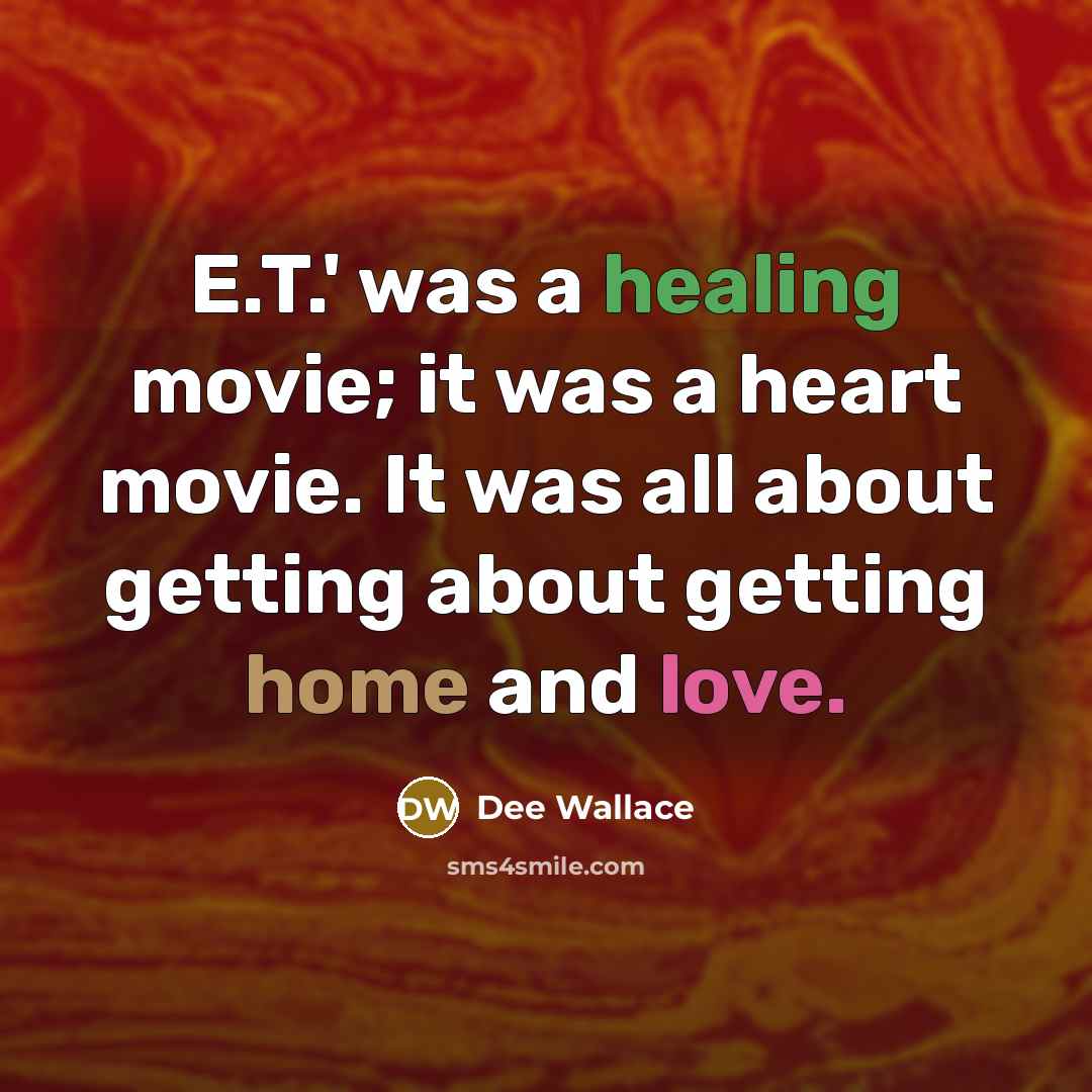 “E.T.' was a healing movie; it was a heart movie.…” quote by Dee Wallace